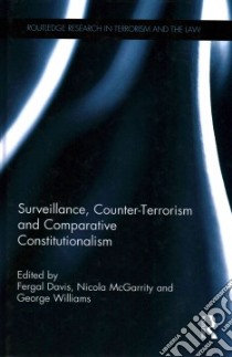 Surveillance, Counter-Terrorism and Comparative Constitutionalism libro in lingua di Davis Fergal (EDT), Mcgarrity Nicola (EDT), Williams George (EDT)