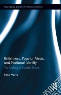 Britishness, Popular Music, and National Identity libro in lingua di Morra Irene