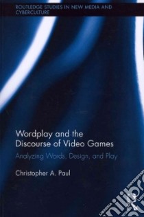 Wordplay and the Discourse of Video Games libro in lingua di Paul Christopher A.