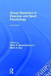 Group Dynamics in Exercise and Sport Psychology libro in lingua di Beauchamp Mark R. (EDT), Eys Mark A. (EDT)