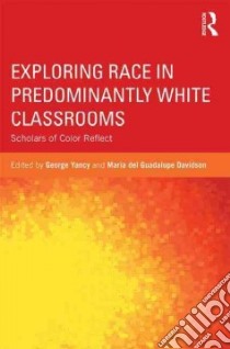 Exploring Race in Predominantly White Classrooms libro in lingua di Yancy George (EDT), Davidson Maria del Guadalupe (EDT)