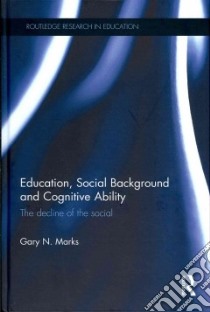 Education, Social Background and Cognitive Ability libro in lingua di Marks Gary N.