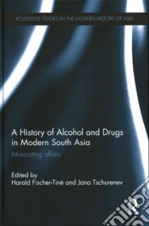 A History of Alcohol and Drugs in Modern South Asia libro in lingua di Fischer-Tine Harald (EDT), Tschurenev Jana (EDT)
