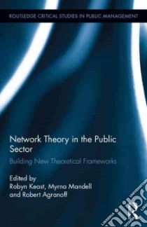 Network Theory in the Public Sector libro in lingua di Keast Robyn (EDT), Mandell Myrna (EDT), Agranoff Robert (EDT)