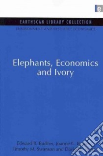 Elephants, Economics and Ivory libro in lingua di Barbier Edward B., Burgess Joanne C., Swanson Timothy M., Pearce David W.