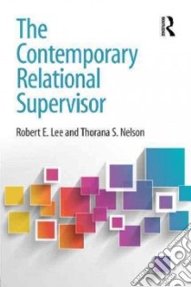 The Contemporary Relational Supervisor libro in lingua di Lee Robert E., Nelson Thorana S.