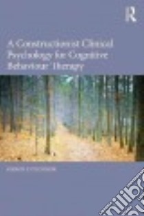 A Constructionist Clinical Psychology for Cognitive Behaviour Therapy libro in lingua di O'connor Kieron P.