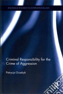 Criminal Responsibility for the Crime of Aggression libro in lingua di Grzebyk Patrycja