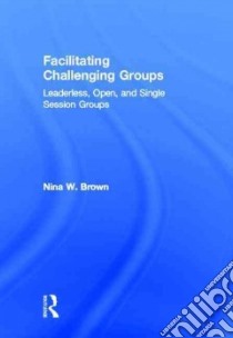 Facilitating Challenging Groups libro in lingua di Brown Nina W.