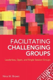 Facilitating Challenging Groups libro in lingua di Brown Nina W.