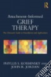 Attachment-Informed Grief Therapy libro in lingua di Kosminsky Phyllis G., Jordan John R.