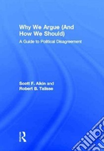 Why We Argue (And How We Should) libro in lingua di Aikin Scott F., Talisse Robert B.
