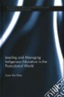 Leading and Managing Indigenous Education in the Postcolonial World libro in lingua di Rhea Zane Ma