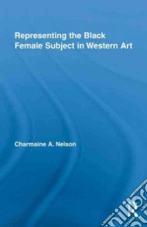 Representing the Black Female Subject in Western Art libro in lingua di Nelson Charmaine A.