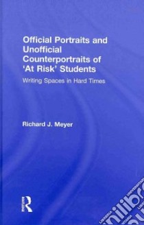 Official Portraits and Unofficial Counterportraits of 'At Risk' Students libro in lingua di Meyer Richard J.
