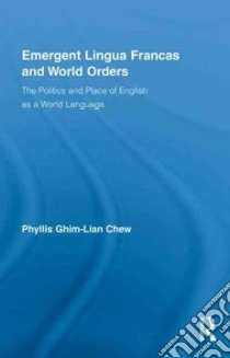 Emergent Lingua Francas and World Orders libro in lingua di Chew Phyllis Ghim Lian