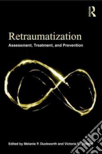 Retraumatization libro in lingua di Duckworth Melanie P. Ph.D. (EDT), Follette Victoria M. (EDT)