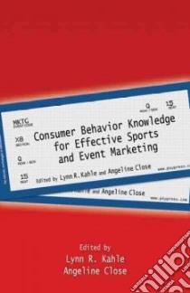 Consumer Behavior Knowledge for Effective Sports and Event Marketing libro in lingua di Kahle Lynn R. (EDT), Close Angeline G. (EDT)