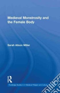 Medieval Monstrosity and the Female Body libro in lingua di Miller Sarah Alison