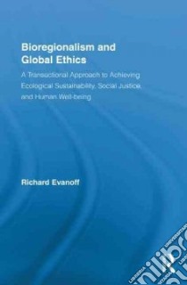 Bioregionalism and Global Ethics libro in lingua di Evanoff Richard