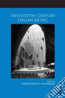 Twentieth-Century Organ Music libro in lingua di Anderson Christopher S. (EDT)