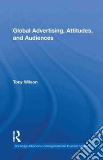 Global Advertising, Attitudes and Audiences libro in lingua di Wilson Tony