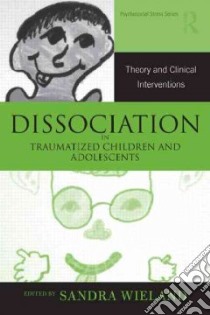 Dissociation in Traumatized Children and Adolescents libro in lingua di Wieland Sandra (EDT)