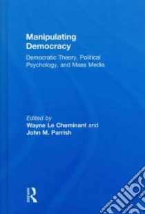 Manipulating Democracy libro in lingua di Cheminant Wayne Le (EDT), Parrish John M. (EDT)