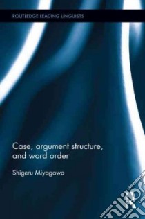 Case, Argument Structure, and Word Order libro in lingua di Miyagawa Shigeru