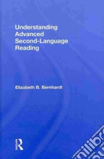 Understanding Advanced Second-language Reading libro in lingua di Bernhardt Elizabeth B.