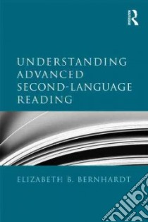 Understanding Advanced Second-language Reading libro in lingua di Bernhardt Elizabeth B.