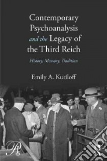 Contemporary Psychoanalysis and the Legacy of the Third Reich libro in lingua di Kuriloff Emily A.