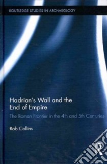 Hadrian's Wall and the End of Empire libro in lingua di Collins Rob