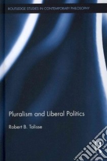 Pluralism and Liberal Politics libro in lingua di Talisse Robert B.