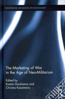 The Marketing of War in the Age of Neo-Militarism libro in lingua di Gouliamos Kostas (EDT), Kassimeris Christos (EDT)