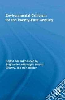 Environmental Criticism for the Twenty-First Century libro in lingua di LeMenager Stephanie (EDT), Shewry Teresa (EDT), Hiltner Ken (EDT)