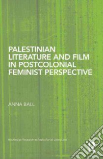 Palestinian Literature and Film in Postcolonial Feminist Perspective libro in lingua di Ball Anna