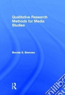 Qualitative Research Methods for Media Studies libro in lingua di Brennen Bonnie S.