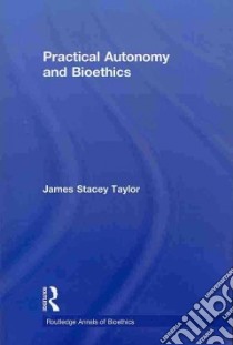 Practical Autonomy and Bioethics libro in lingua di Taylor James Stacey