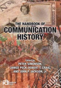 The Handbook of Communication History libro in lingua di Simonson Peter (EDT), Peck Janice (EDT), Craig Robert T. (EDT), Jackson John P. Jr. (EDT)