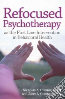 Refocused Psychotherapy as the First Line Intervention in Behavioral Health libro in lingua di Cummings Nicholas A., Cummings Janet L.