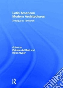 Latin American Modern Architectures libro in lingua di Del Real Patricio (EDT), Gyger Helen (EDT), Frampton Kenneth (FRW), Adagio Noemi (CON), Alonso Pedro Ignacio (CON)