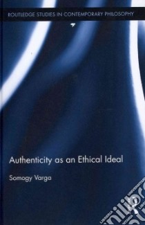 Authenticity As an Ethical Ideal libro in lingua di Varga Somogy