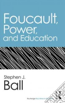 Foucault, Power, and Education libro in lingua di Ball Stephen J.