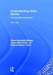 Understanding Video Games libro in lingua di Egenfeldt-nielsen Simon, Smith Jonas Heide, Tosca Susana Pajares