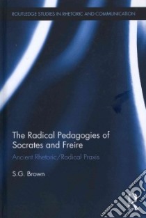 The Radical Pedagogies of Socrates and Freire libro in lingua di Brown S. G.