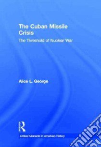The Cuban Missile Crisis libro in lingua di George Alice L.
