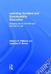 Learning Gardens and Sustainability Education libro in lingua di Williams Dilafruz R., Brown Jonathan D.