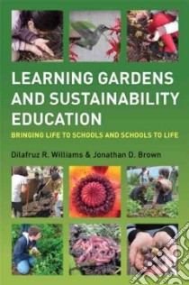Learning Gardens and Sustainability Education libro in lingua di Williams Dilafruz R., Brown Jonathan D.