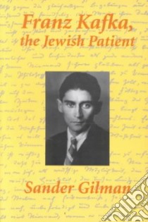 Franz Kafka, the Jewish Patient libro in lingua di Gilman Sander L.